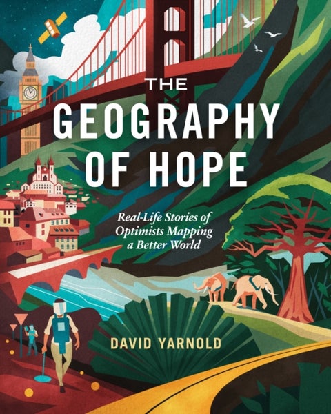 The Geography of Hope - Real Life Stories of Optimists Mapping a Better World
