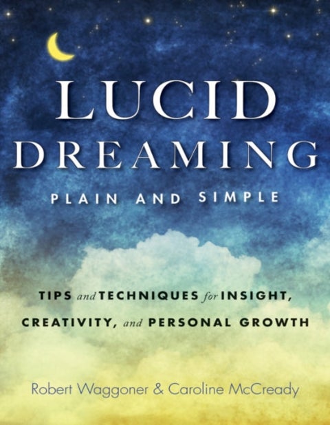 Lucid Dreaming, Plain and Simple - Tips and Techniques for Insight, Creativity, and Personal Growth