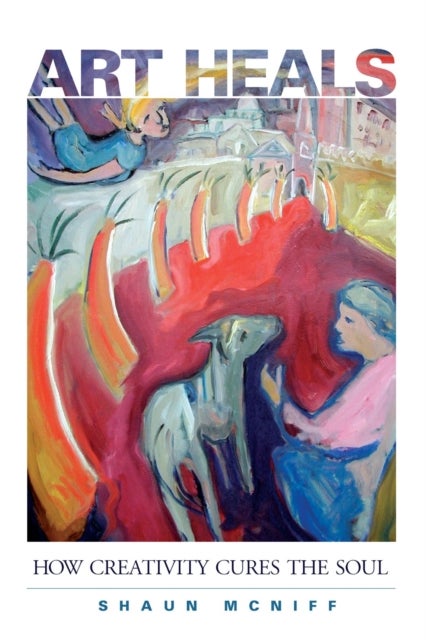 Art Heals - How Creativity Cures the Soul