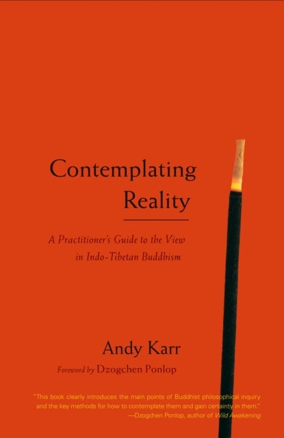 Contemplating Reality - A Practitioner's Guide to the View in Indo-Tibetan Buddhism