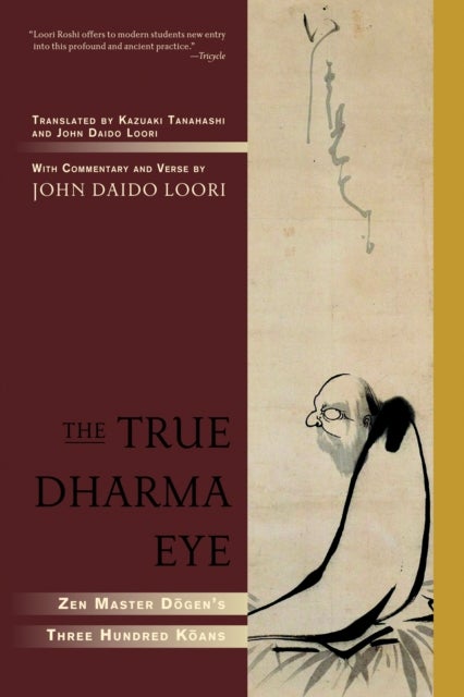 The True Dharma Eye - Zen Master Dogen's Three Hundred Koans
