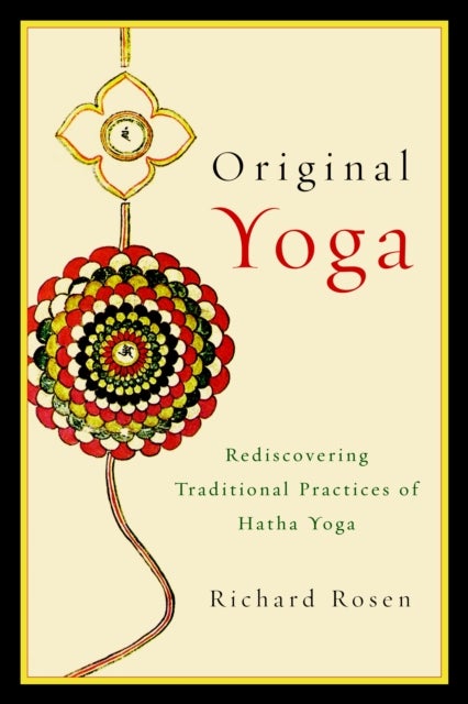Original Yoga - Rediscovering Traditional Practices of Hatha Yoga