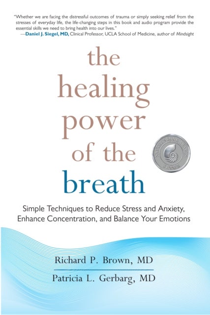 The Healing Power of the Breath - Simple Techniques to Reduce Stress and Anxiety, Enhance Concentration, and Balance Your Emotions