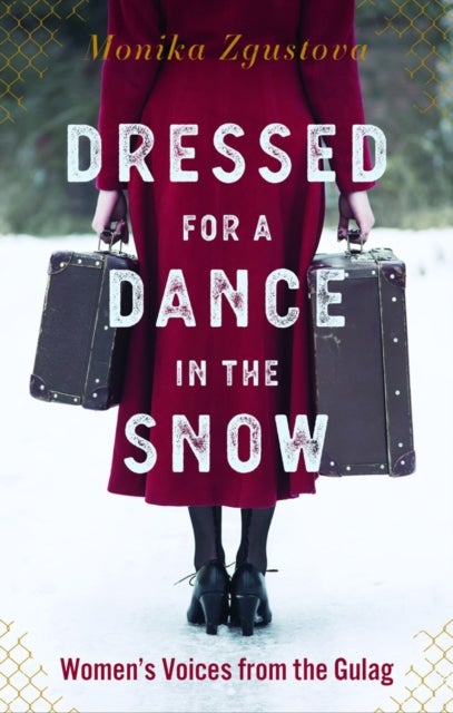Dressed For A Dance In The Snow - Women's Voices from the Gulag