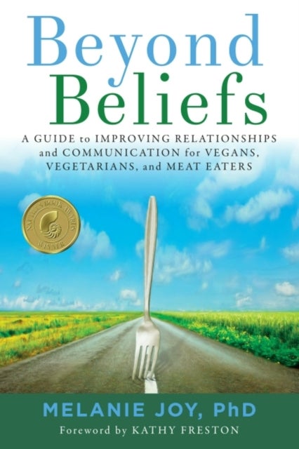 Beyond Beliefs - A Guide to Improving Relationships and Communication for Vegans, Vegetarians, and Meat Eaters