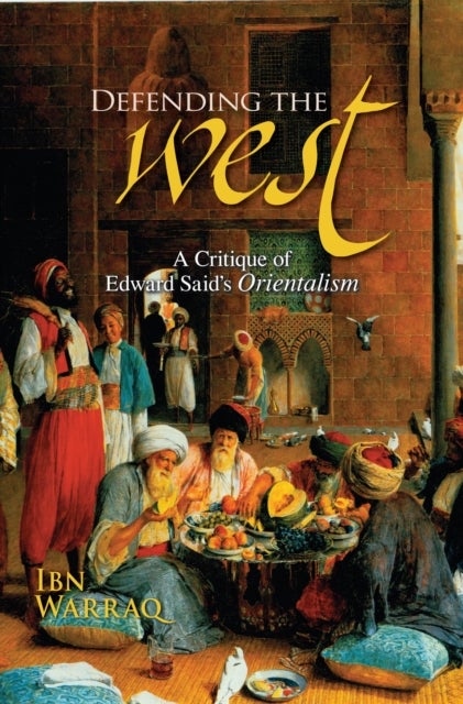 Defending the West - A Critique of Edward Said's Orientalism