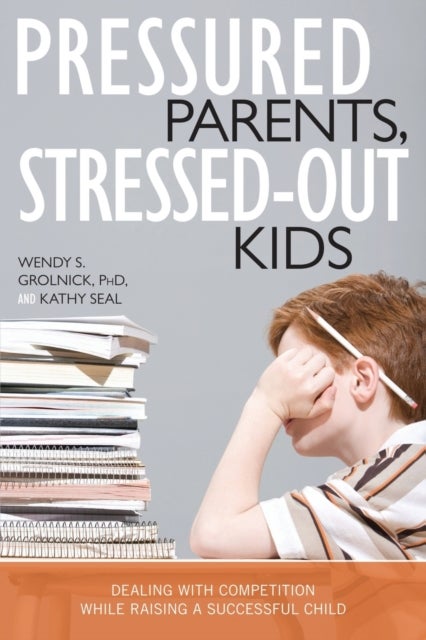 Bilde av Pressured Parents, Stressed-out Kids Av Wendy S. Grolnick, Kathy Seal