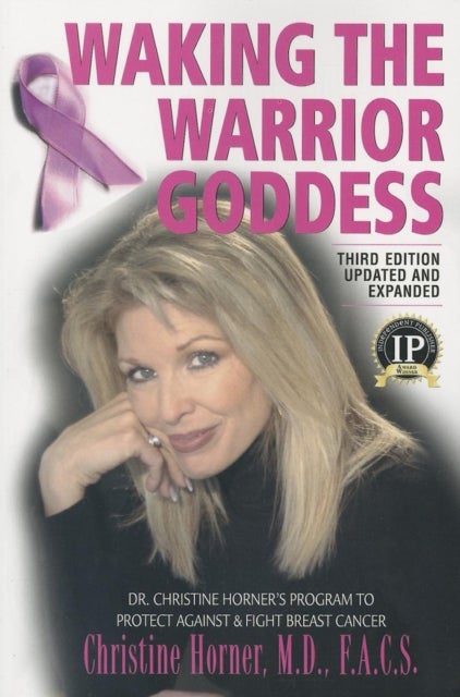 Waking the Warrior Goddess - Dr. Christine Horner's Program to Protect Against & Fight Breast Cancer - Updated and Expanded