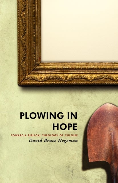 Plowing in Hope - Toward a Biblical Theology of Culture