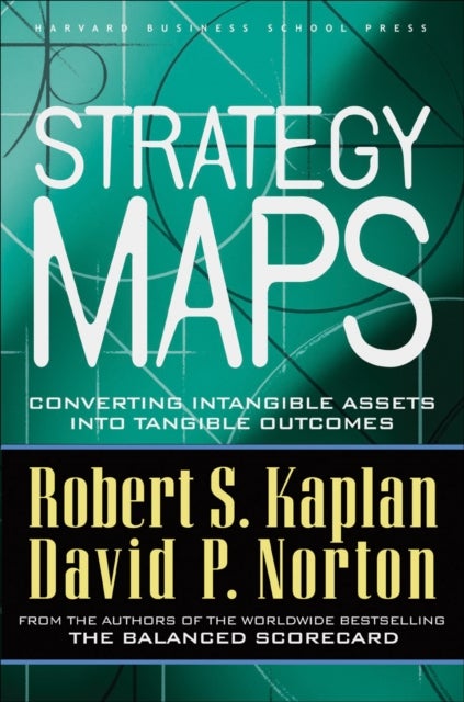 Strategy Maps - Converting Intangible Assets into Tangible Outcomes