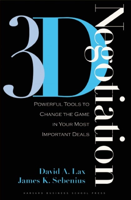 3-d Negotiation - Powerful Tools to Change the Game in Your Most Important Deals