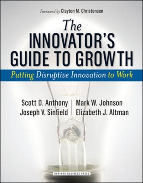 The Innovator's Guide to Growth - Putting Disruptive Innovation to Work