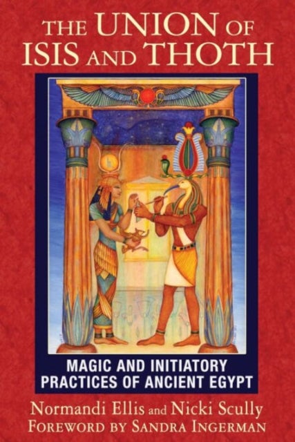 The Union of Isis and Thoth - Magic and Initiatory Practices of Ancient Egypt