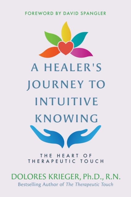 A Healer's Journey to Intuitive Knowing - The Heart of Therapeutic Touch