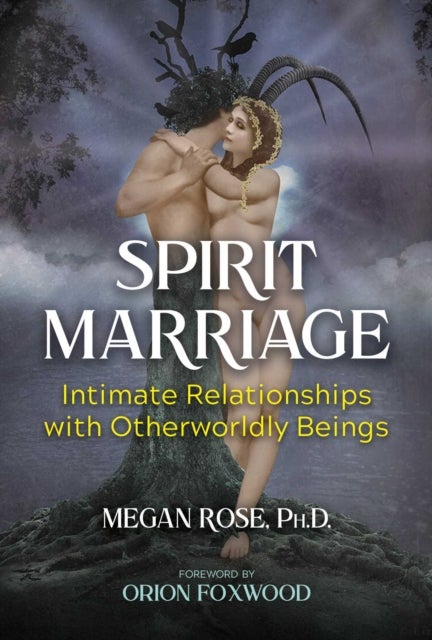 Spirit Marriage - Intimate Relationships with Otherworldly Beings