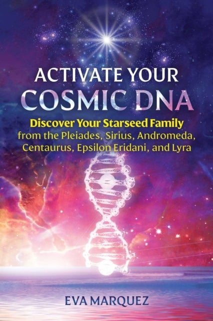 Activate Your Cosmic DNA - Discover Your Starseed Family from the Pleiades, Sirius, Andromeda, Centaurus, Epsilon Eridani, and