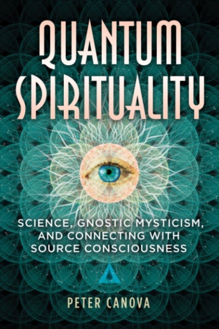 Quantum Spirituality - Science, Gnostic Mysticism, and Connecting with Source Consciousness