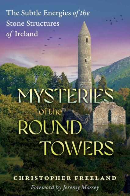 Mysteries of the Round Towers - The Subtle Energies of the Stone Structures of Ireland