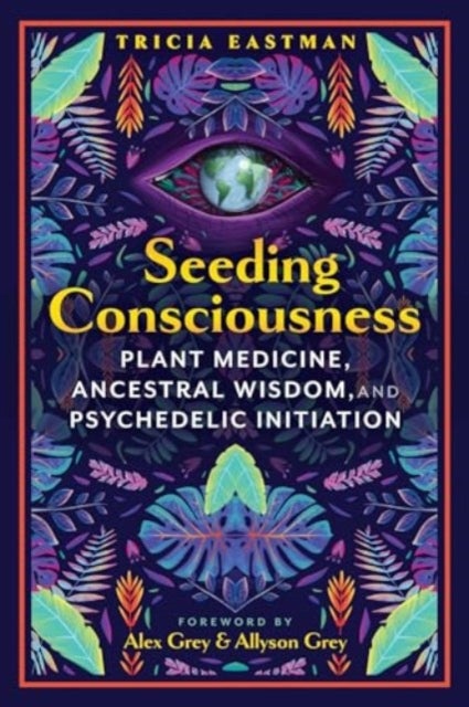 Seeding Consciousness - Plant Medicine, Ancestral Wisdom, and Psychedelic Initiation