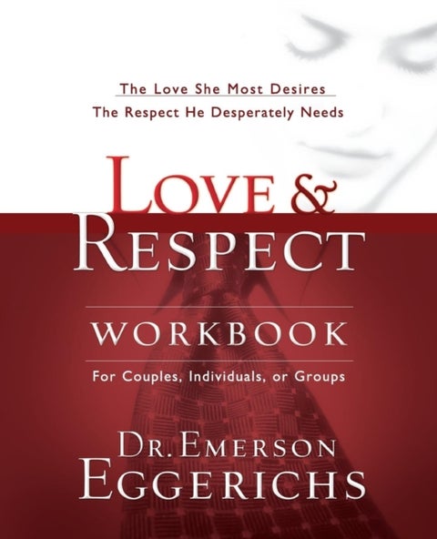 Love and Respect Workbook - The Love She Most Desires; The Respect He Desperately Needs