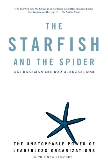 The Starfish And The Spider - The Unstoppable Power of Leaderless Organizations
