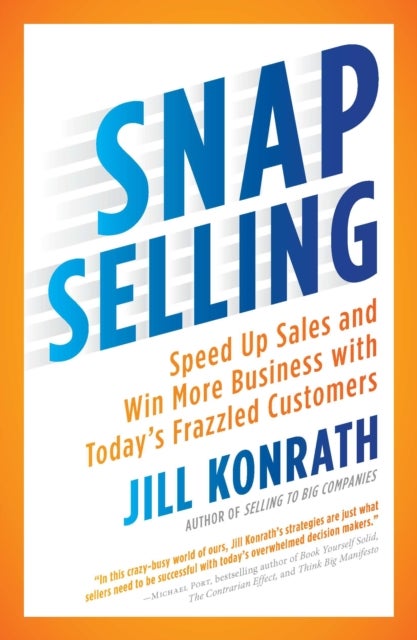 Snap Selling - Speed Up Sales and Win More Business with Today's Frazzled Customers