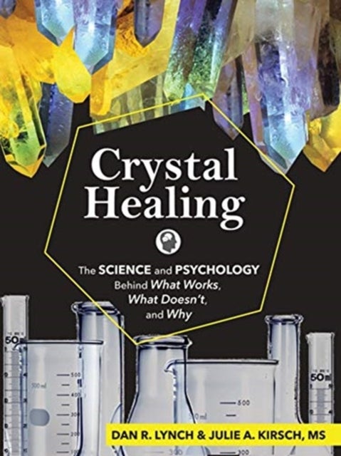 Crystal Healing - The Science and Psychology Behind What Works, What Doesn't, and Why