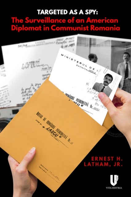 Targeted as a Spy - Surveillance of an American Diplomat in Communist Romania