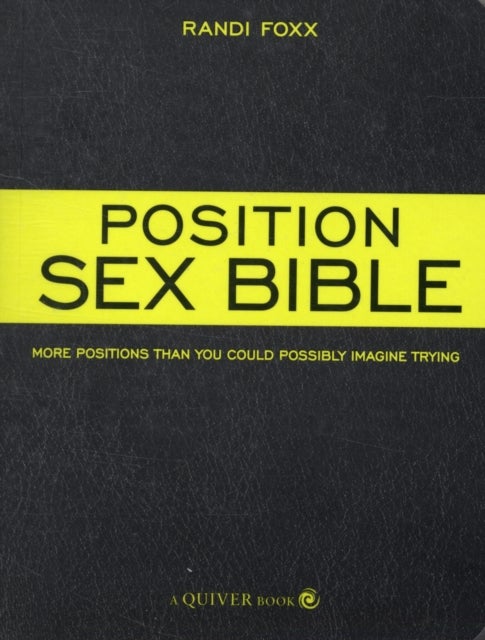 The Position Sex Bible - More Positions Than You Could Possibly Imagine Trying