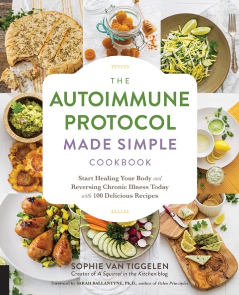 Autoimmune Protocol Made Simple Cookbook - Start Healing Your Body and Reversing Chronic Illness Today with 100 Delicious Recipes