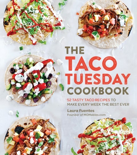 The Taco Tuesday Cookbook - 52 Tasty Taco Recipes to Make Every Week the Best Ever