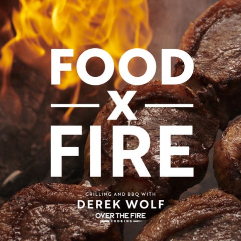 Food by Fire - Grilling and BBQ with Derek Wolf of Over the Fire Cooking