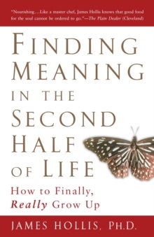 Finding Meaning in the Second Half of Life - How to Finally Really Grow Up