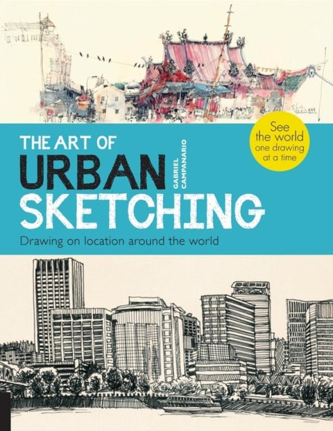 The Art of Urban Sketching - Drawing on Location Around the World