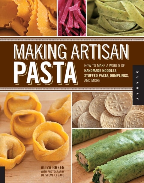 Making Artisan Pasta - How to Make a World of Handmade Noodles, Stuffed Pasta, Dumplings, and More