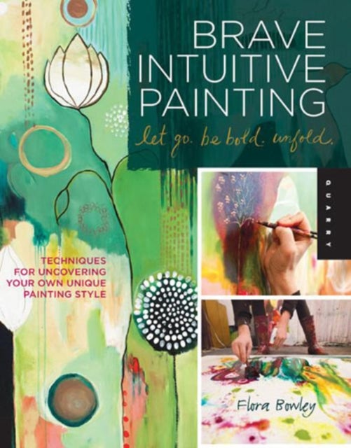 Brave Intuitive Painting-Let Go, Be Bold, Unfold! - Techniques for Uncovering Your Own Unique Painting Style