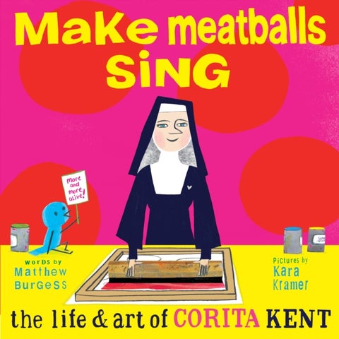 Make Meatballs Sing - The Life and Art of Sister Corita Kent