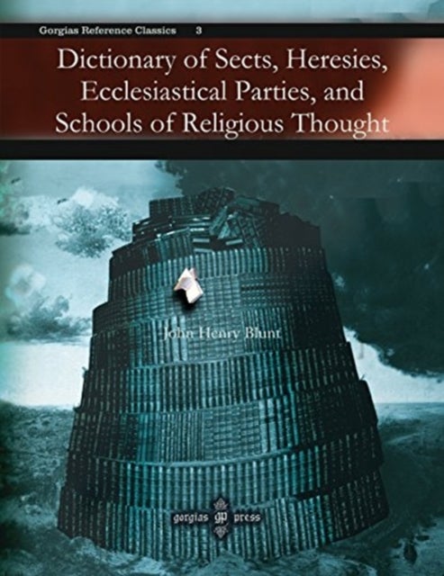 Bilde av Dictionary Of Sects, Heresies, Ecclesiastical Parties, And Schools Of Religious Thought Av John Blunt