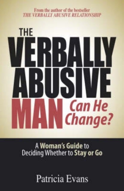 The Verbally Abusive Man - Can He Change? - A Woman's Guide to Deciding Whether to Stay or Go