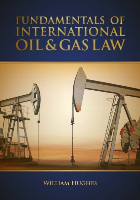 Bilde av Fundamentals Of International Oil &amp; Gas Law Av William E. Hughes