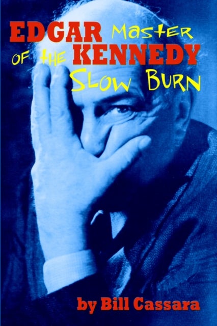 Edgar Kennedy - Master of the Slow Burn