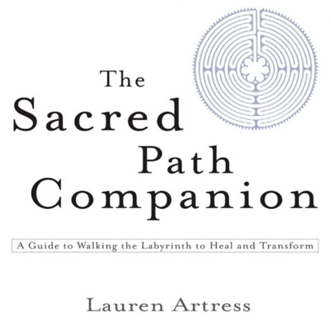 The Sacred Path Companion - A Guide to Walking the Labyrinth to Heal and Transform
