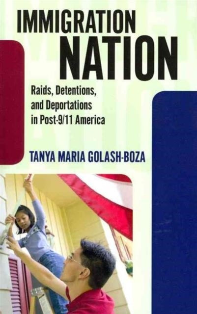 Immigration Nation - Raids, Detentions, and Deportations in Post-9/11 America