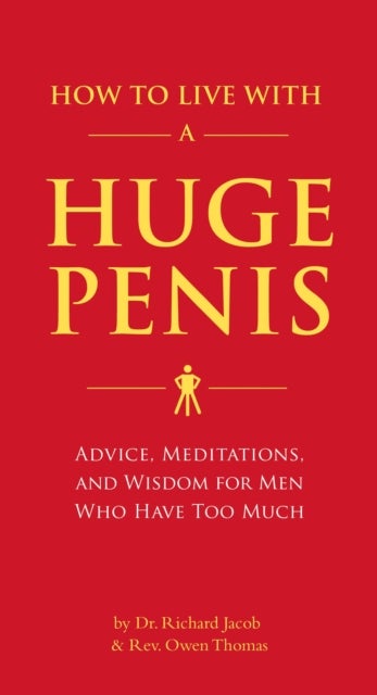 How to Live with a Huge Penis - Advice, Meditations, and Wisdom for Men Who Have Too Much