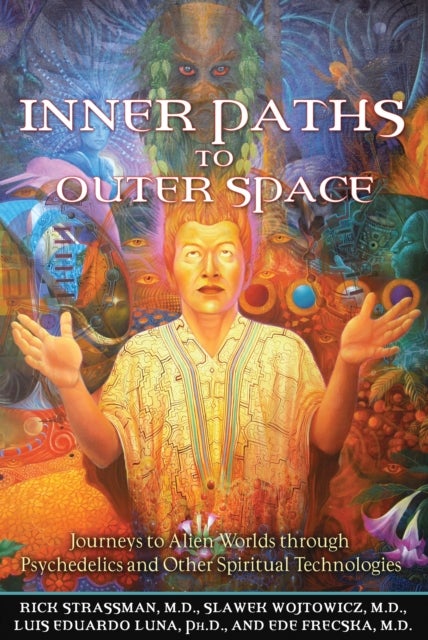Inner Paths to Outer Space - Journeys to Alien Worlds Through Psychedelics and Other Spiritual Technologies