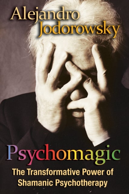 Psychomagic - The Transformative Power of Shamanic Psychotherapy