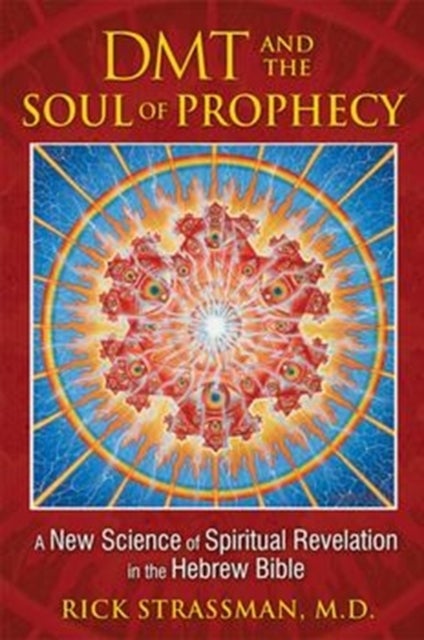 DMT and the Soul of Prophecy - A New Science of Spiritual Revelation in the Hebrew Bible