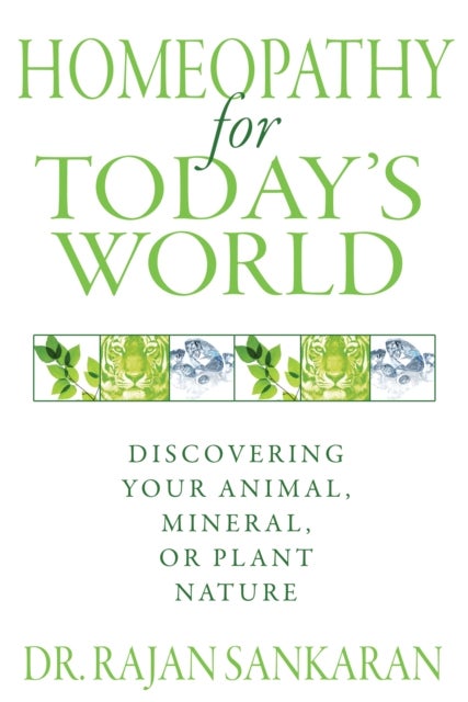 Homeopathy for Today's World - Discovering Your Animal, Mineral, or Plant Nature