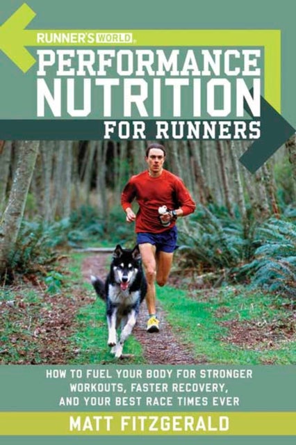 Runner's World Performance Nutrition for Runners - How to Fuel Your Body for Stronger Workouts, Faster Recovery, and Your Best RaceTimes Ever