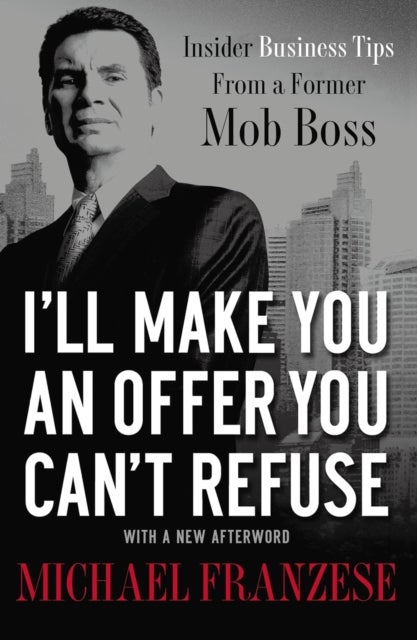 I'll Make You an Offer You Can't Refuse - Insider Business Tips from a Former Mob Boss